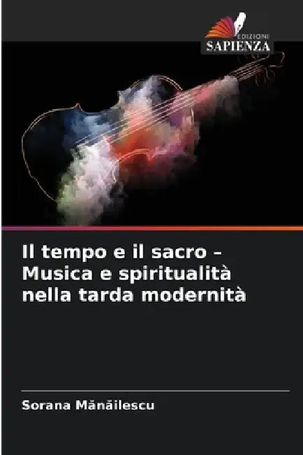Il tempo e il sacro - Musica e spiritualità nella tarda modernità by Sorana Mănăilescu