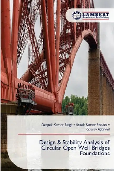 Design & Stability Analysis of Circular Open Well Bridges Foundations by Deepak Kumar Singh, Ashok Kumar Pandey, Gaurav Agarwal