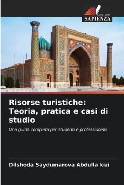 Risorse turistiche: Teoria, pratica e casi di studio by Dilshoda Saydumarova Abdulla Kizi