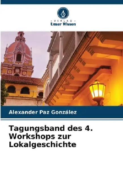 Tagungsband des 4. Workshops zur Lokalgeschichte by Alexander Paz González