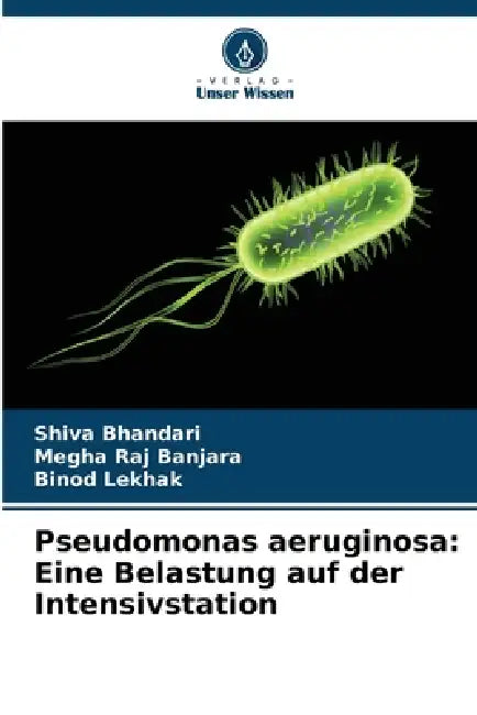 Pseudomonas aeruginosa: Eine Belastung auf der Intensivstation by Shiva Bhandari, Megha Raj Banjara, Binod Lekhak
