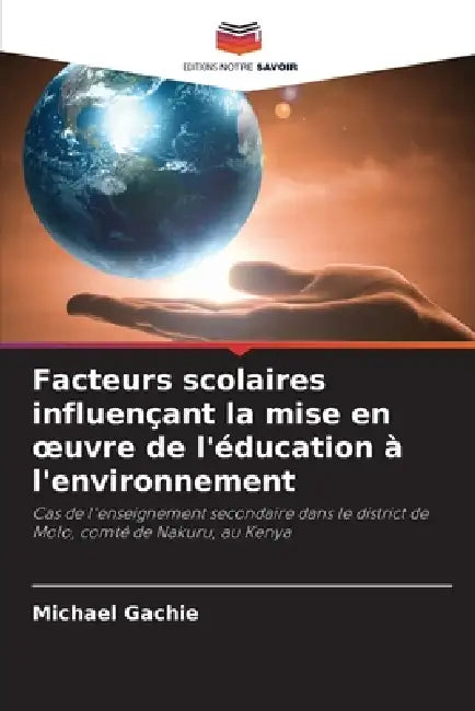 Facteurs scolaires influençant la mise en oeuvre de l'éducation à l'environnement by Michael Gachie