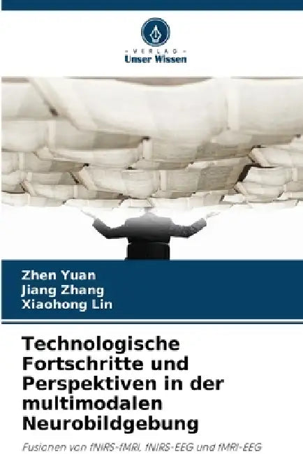 Technologische Fortschritte und Perspektiven in der multimodalen Neurobildgebung by Zhen Yuan, Jiang Zhang, Xiaohong Lin