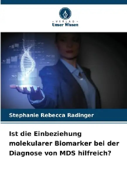 Ist die Einbeziehung molekularer Biomarker bei der Diagnose von MDS hilfreich? by Stephanie Rebecca Radinger