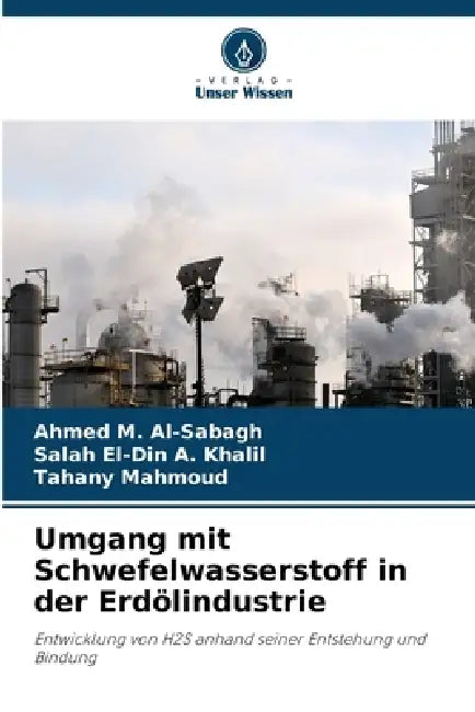 Umgang mit Schwefelwasserstoff in der Erdölindustrie by Ahmed M. Al-Sabagh, Salah El-Din A. Khalil, Tahany Mahmoud
