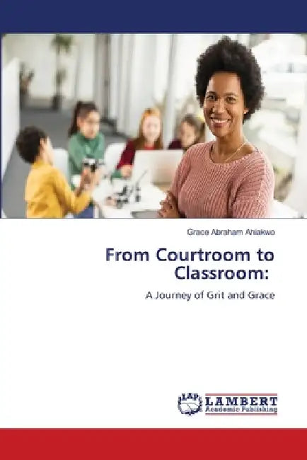 From Courtroom to Classroom by Grace Abraham Ahiakwo