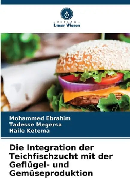 Die Integration der Teichfischzucht mit der Geflügel- und Gemüseproduktion by Mohammed Ebrahim, Tadesse Megersa, Haile Ketema