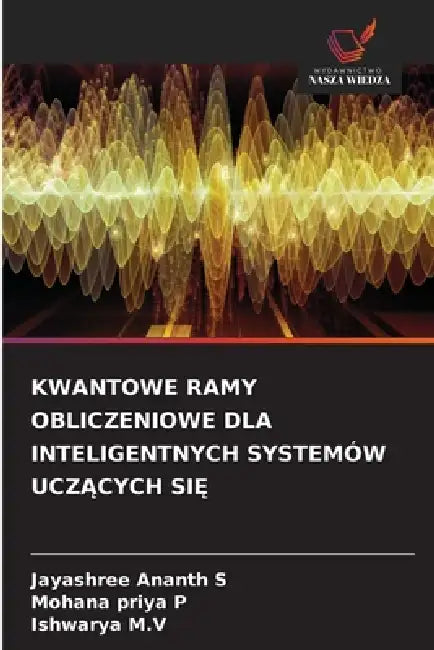 Kwantowe Ramy Obliczeniowe Dla Inteligentnych Systemów UczĄcych SiĘ by Jayashree Ananth S, Mohana Priya P, Ishwarya M. V.