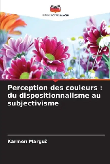 Perception des couleurs: du dispositionnalisme au subjectivisme by Karmen Marguč