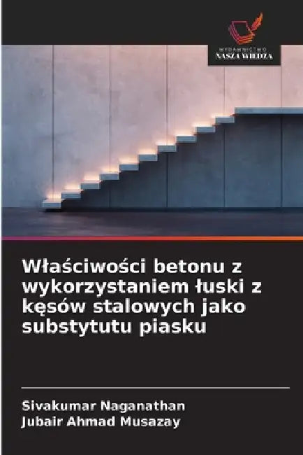 Wlaściwości betonu z wykorzystaniem luski z kęsów stalowych jako substytutu piasku by Sivakumar Naganathan, Jubair Ahmad Musazay
