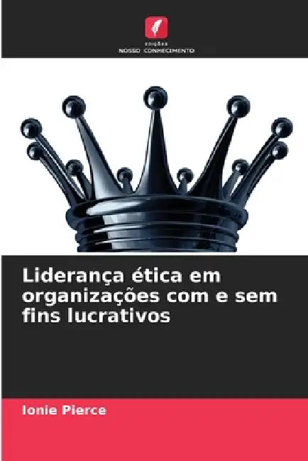 Liderança ética em organizações com e sem fins lucrativos by Ionie Pierce