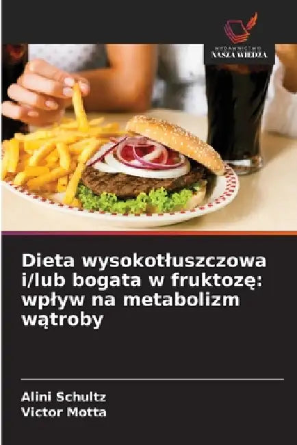 Dieta wysokotluszczowa i/lub bogata w fruktozę: wplyw na metabolizm wątroby by Alini Schultz, Victor Motta
