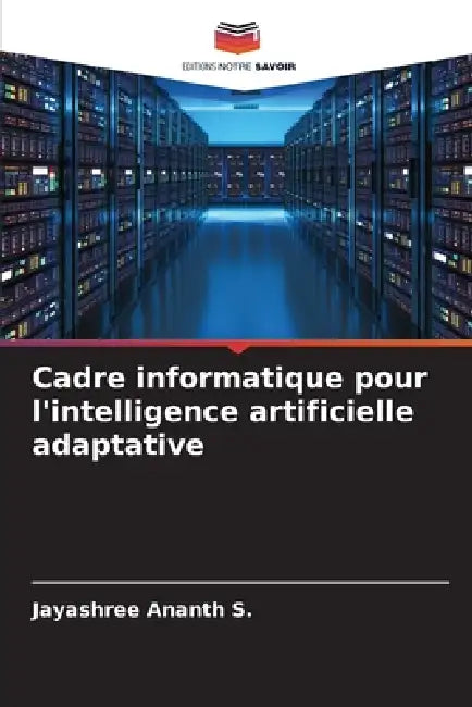 Cadre informatique pour l'intelligence artificielle adaptative by Jayashree Ananth S