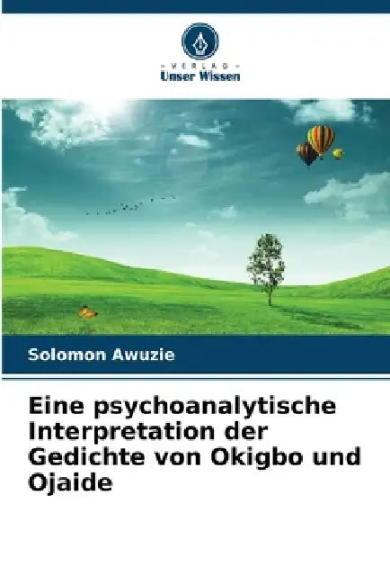Eine psychoanalytische Interpretation der Gedichte von Okigbo und Ojaide by Solomon Awuzie