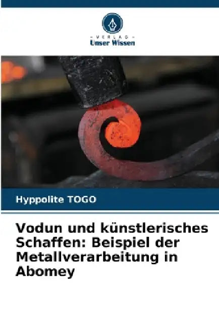 Vodun und künstlerisches Schaffen: Beispiel der Metallverarbeitung in Abomey by Hyppolite Togo