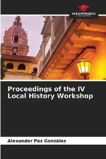 Proceedings of the IV Local History Workshop by Alexander Paz González