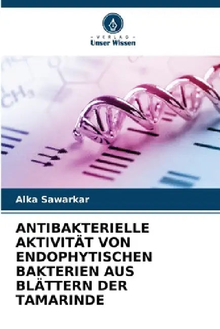 Antibakterielle Aktivität Von Endophytischen Bakterien Aus Blättern Der Tamarinde by Alka Sawarkar