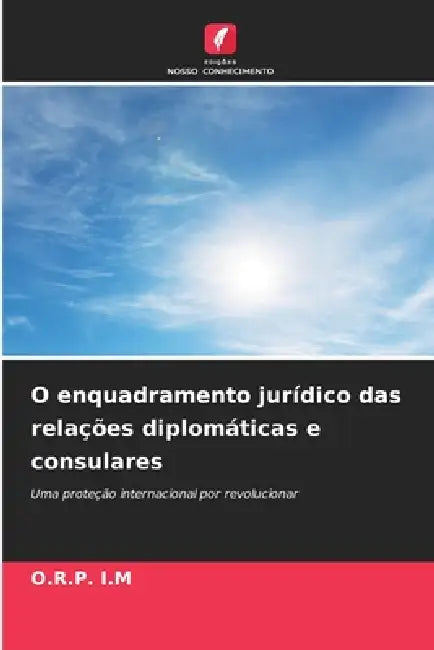 O enquadramento jurídico das relações diplomáticas e consulares by O. R. P. I. M.