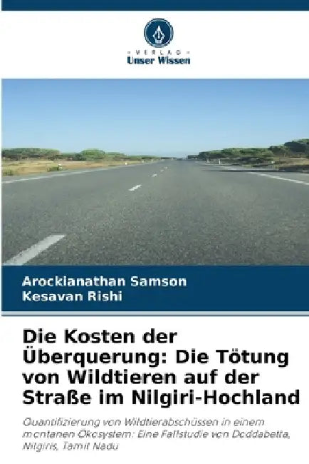 Die Kosten der Überquerung: Die Tötung von Wildtieren auf der Straße im Nilgiri-Hochland by Arockianathan Samson, Kesavan Rishi