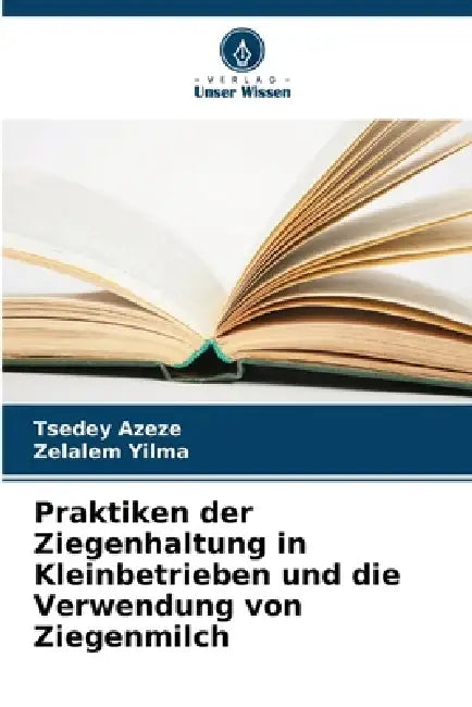 Praktiken der Ziegenhaltung in Kleinbetrieben und die Verwendung von Ziegenmilch by Tsedey Azeze, Zelalem Yilma