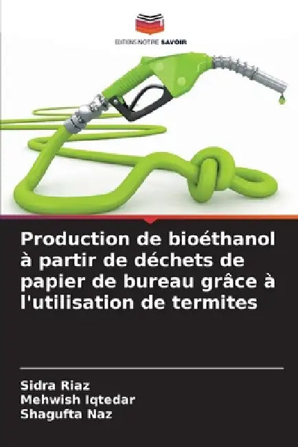 Production de bioéthanol à partir de déchets de papier de bureau grâce à l'utilisation de termites by Sidra Riaz, Mehwish Iqtedar, Shagufta Naz