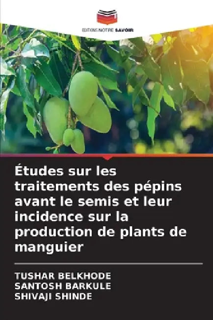 Études sur les traitements des pépins avant le semis et leur incidence sur la production de plants de manguier by Tushar Belkhode, Santosh Barkule, Shivaji Shinde