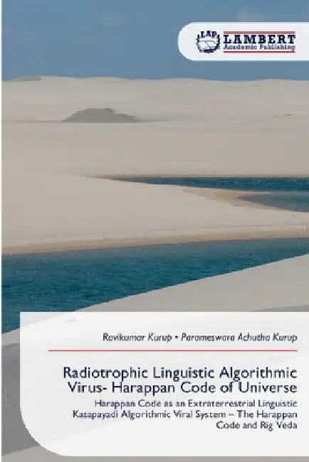 Radiotrophic Linguistic Algorithmic Virus- Harappan Code of Universe by Ravikumar Kurup, Parameswara Achutha Kurup
