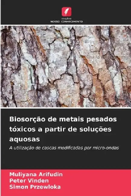 Biosorção de metais pesados tóxicos a partir de soluções aquosas by Muliyana Arifudin, Peter Vinden, Simon Przewloka
