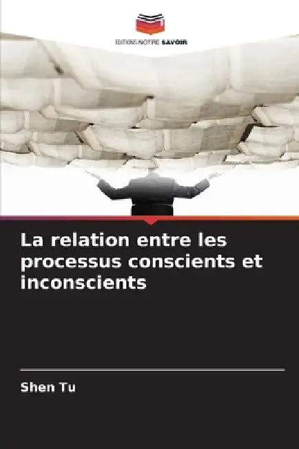 La relation entre les processus conscients et inconscients by Shen Tu