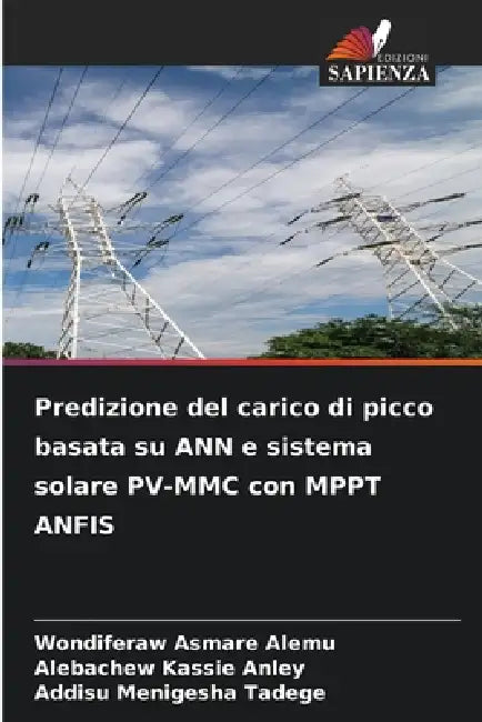 Predizione del carico di picco basata su ANN e sistema solare PV-MMC con MPPT ANFIS by Wondiferaw Asmare Alemu, Alebachew Kassie Anley, Addisu Menigesha Tadege