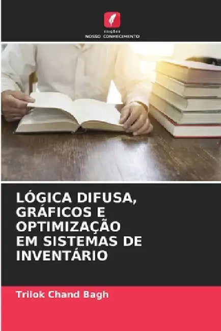 Lógica Difusa, Gráficos E Optimização Em Sistemas de Inventário by Trilok Chand Bagh