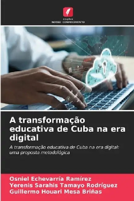 A transformação educativa de Cuba na era digital by Osniel Echevarría Ramírez, Yerenis Sarahis Tamayo Rodríguez, Guillermo Houari Mesa Briñas