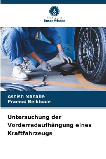 Untersuchung der Vorderradaufhängung eines Kraftfahrzeugs by Ashish Mahalle, Pramod Belkhode