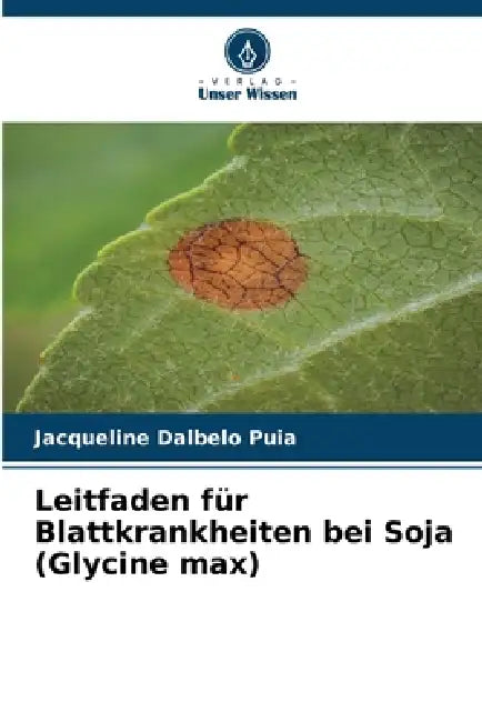 Leitfaden für Blattkrankheiten bei Soja (Glycine max) by Jacqueline Dalbelo Puia