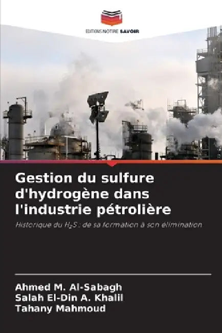 Gestion du sulfure d'hydrogène dans l'industrie pétrolière by Ahmed M. Al-Sabagh, Salah El-Din A. Khalil, Tahany Mahmoud