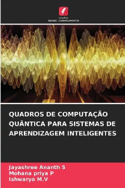 Quadros de Computação Quântica Para Sistemas de Aprendizagem Inteligentes by Jayashree Ananth S, Mohana Priya P, Ishwarya M. V.