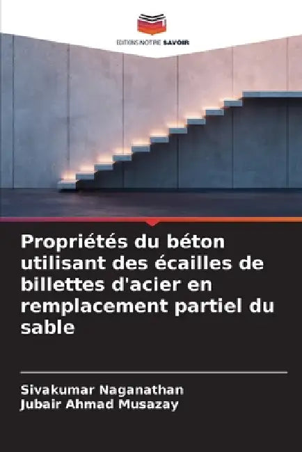 Propriétés du béton utilisant des écailles de billettes d'acier en remplacement partiel du sable by Sivakumar Naganathan, Jubair Ahmad Musazay