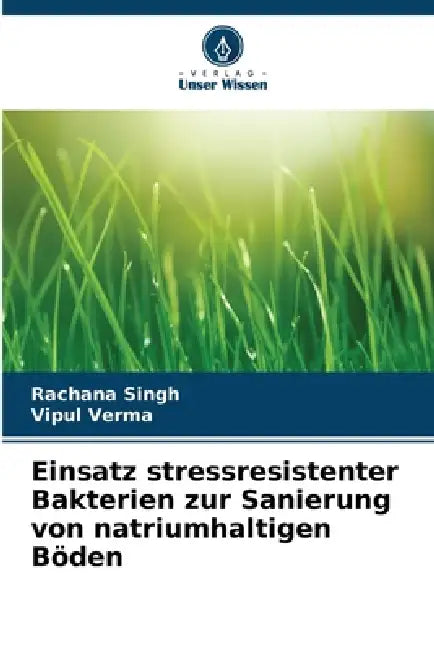 Einsatz stressresistenter Bakterien zur Sanierung von natriumhaltigen Böden by Rachana Singh, Vipul Verma