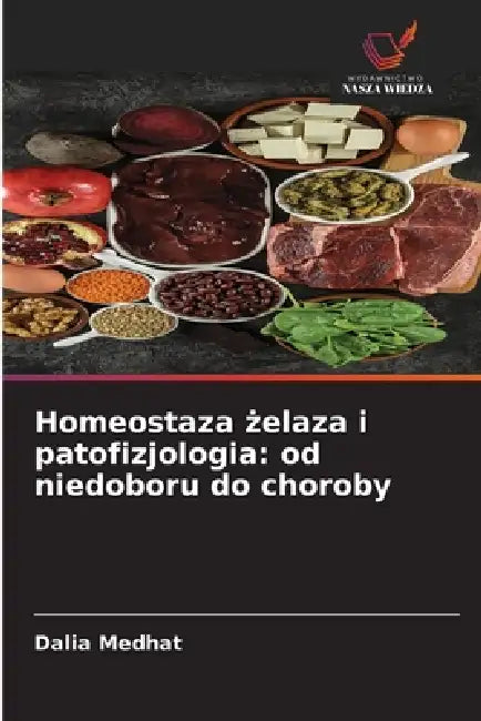 Homeostaza żelaza i patofizjologia: od niedoboru do choroby by Dalia Medhat