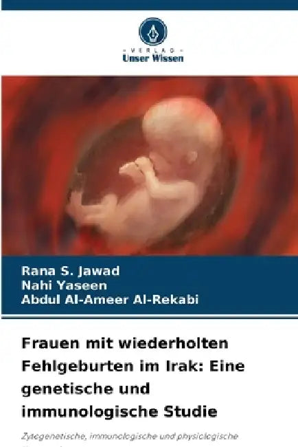 Frauen mit wiederholten Fehlgeburten im Irak: Eine genetische und immunologische Studie by Rana S. Jawad, Nahi Yaseen, Abdul Al-Ameer Al-Rekabi