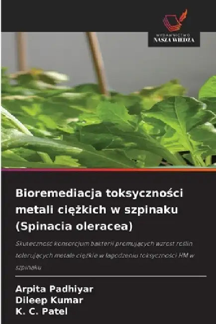 Bioremediacja toksyczności metali ciężkich w szpinaku (Spinacia oleracea) by Arpita Padhiyar, Dileep Kumar, K. C. Patel