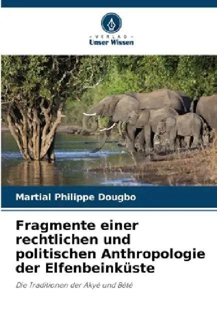 Fragmente einer rechtlichen und politischen Anthropologie der Elfenbeinküste by Martial Philippe Dougbo