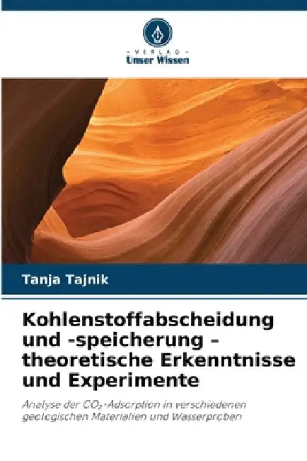 Kohlenstoffabscheidung und -speicherung - theoretische Erkenntnisse und Experimente by Tanja Tajnik