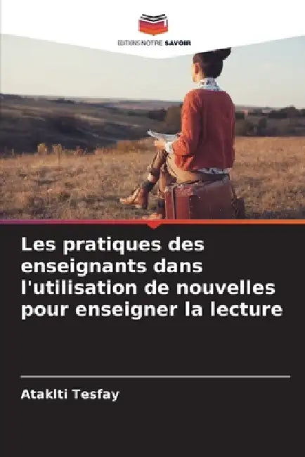 Les pratiques des enseignants dans l'utilisation de nouvelles pour enseigner la lecture by Ataklti Tesfay