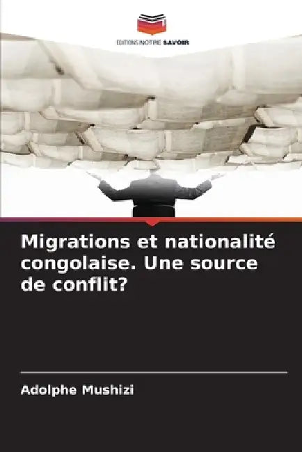 Migrations et nationalité congolaise. Une source de conflit? by Adolphe Mushizi