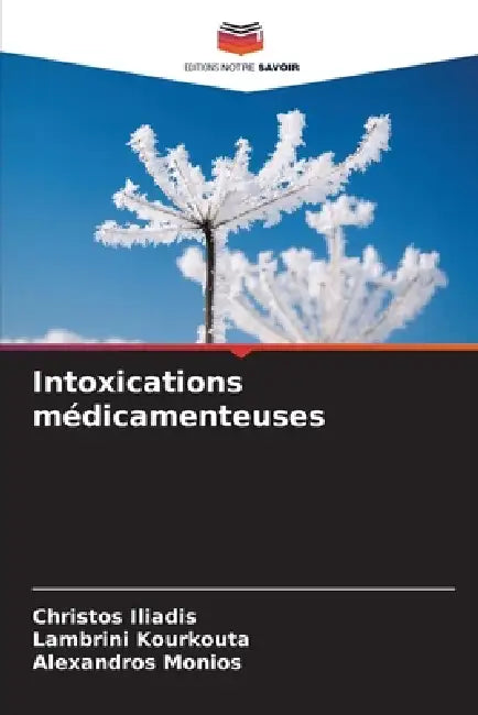 Intoxications médicamenteuses by Christos Iliadis, Lambrini Kourkouta, Alexandros Monios