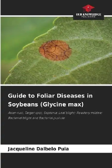 Guide to Foliar Diseases in Soybeans (Glycine max) by Jacqueline Dalbelo Puia