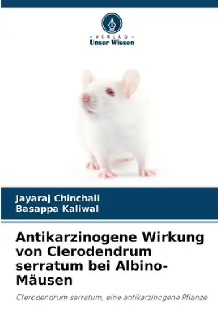 Antikarzinogene Wirkung von Clerodendrum serratum bei Albino-Mäusen by Jayaraj Chinchali, Basappa Kaliwal
