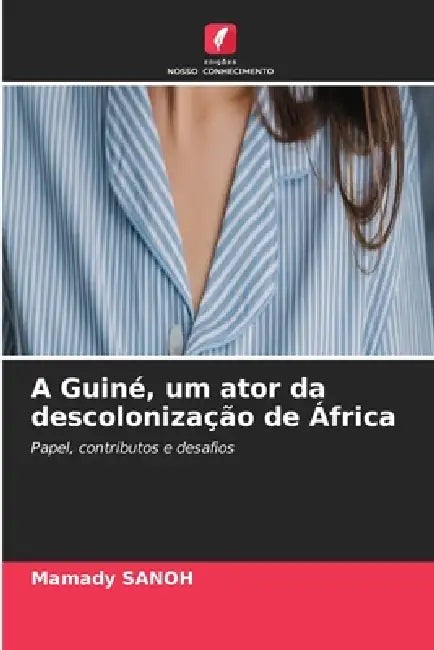 A Guiné, um ator da descolonização de África by Mamady Sanoh