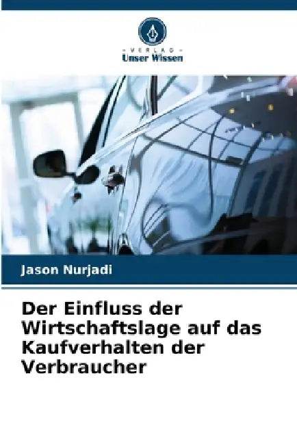 Der Einfluss der Wirtschaftslage auf das Kaufverhalten der Verbraucher by Jason Nurjadi